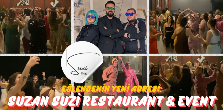 Eğlencenin yeni adresi:  SUZAN SUZİ RESTAURANT & EVENT