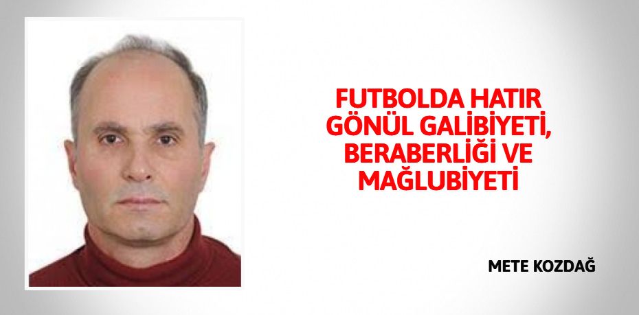 FUTBOLDA HATIR GÖNÜL GALİBİYETİ, BERABERLİĞİ VE MAĞLUBİYETİ