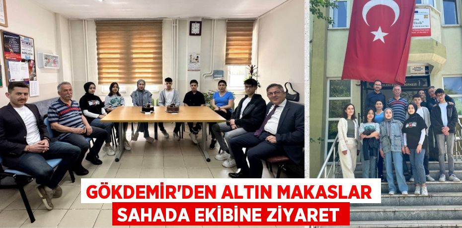 GÖKDEMİR’DEN ALTIN MAKASLAR SAHADA EKİBİNE ZİYARET