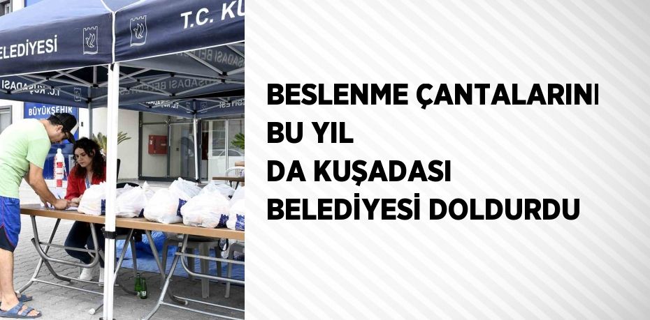 BESLENME ÇANTALARINI BU YIL DA KUŞADASI BELEDİYESİ DOLDURDU