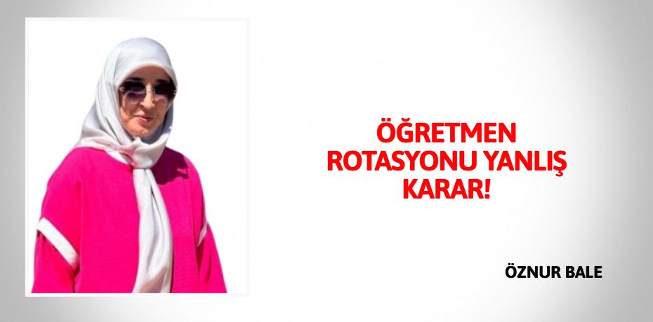 ÖĞRETMEN ROTASYONU  YANLIŞ KARAR!