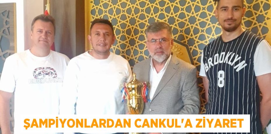 ŞAMPİYONLARDAN CANKUL’A ZİYARET