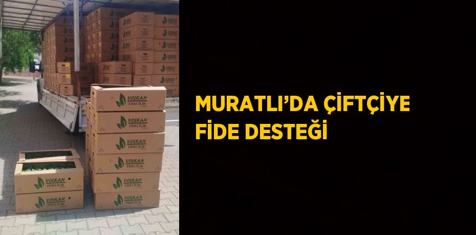 MURATLI’DA ÇİFTÇİYE FİDE DESTEĞİ