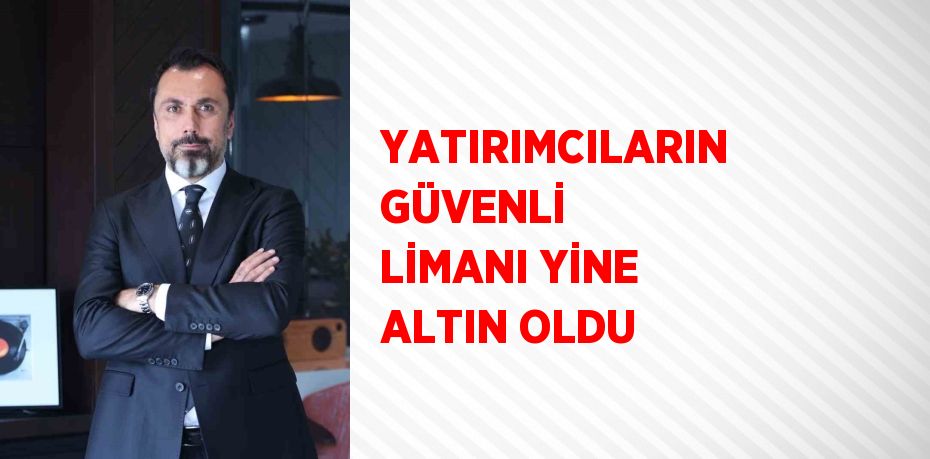 YATIRIMCILARIN GÜVENLİ LİMANI YİNE ALTIN OLDU