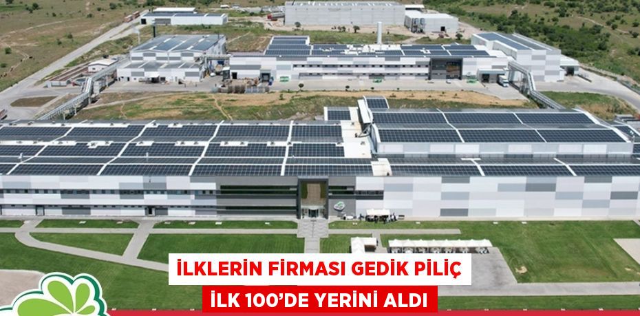 İLKLERİN FİRMASI GEDİK PİLİÇ İLK 100’DE YERİNİ ALDI