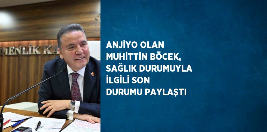 ANJİYO OLAN MUHİTTİN BÖCEK, SAĞLIK DURUMUYLA İLGİLİ SON DURUMU PAYLAŞTI