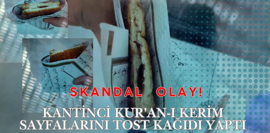 SKANDAL OLAY!  Kantinci Kur'an-ı Kerim sayfalarını tost kağıdı yaptı