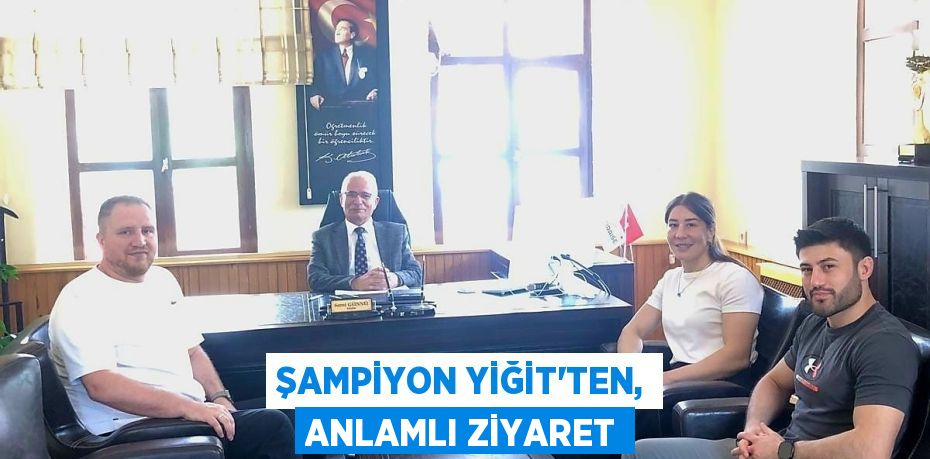 ŞAMPİYON YİĞİT’TEN, ANLAMLI ZİYARET