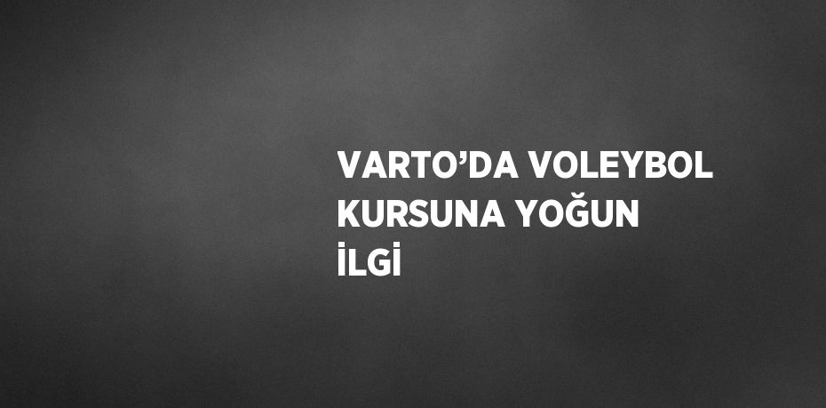 VARTO’DA VOLEYBOL KURSUNA YOĞUN İLGİ
