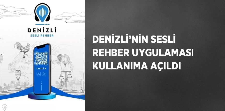 DENİZLİ’NİN SESLİ REHBER UYGULAMASI KULLANIMA AÇILDI