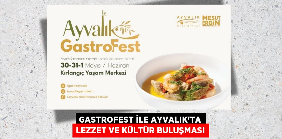 GASTROFEST İLE AYVALIK’TA LEZZET VE KÜLTÜR BULUŞMASI