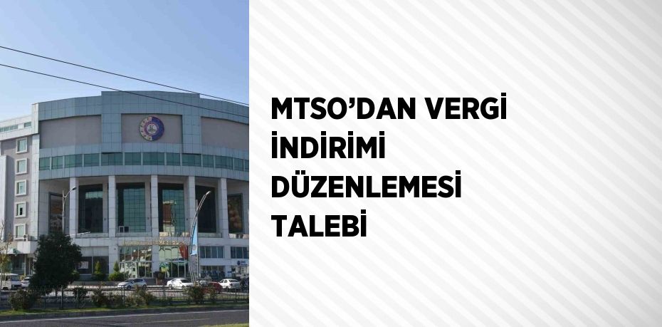 MTSO’DAN VERGİ İNDİRİMİ DÜZENLEMESİ TALEBİ
