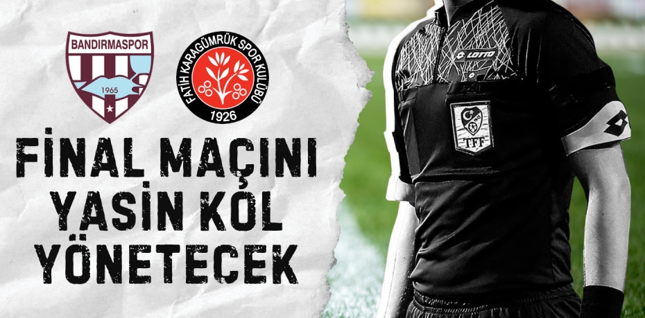 FİNAL MAÇINI YASİN KOL YÖNETECEK