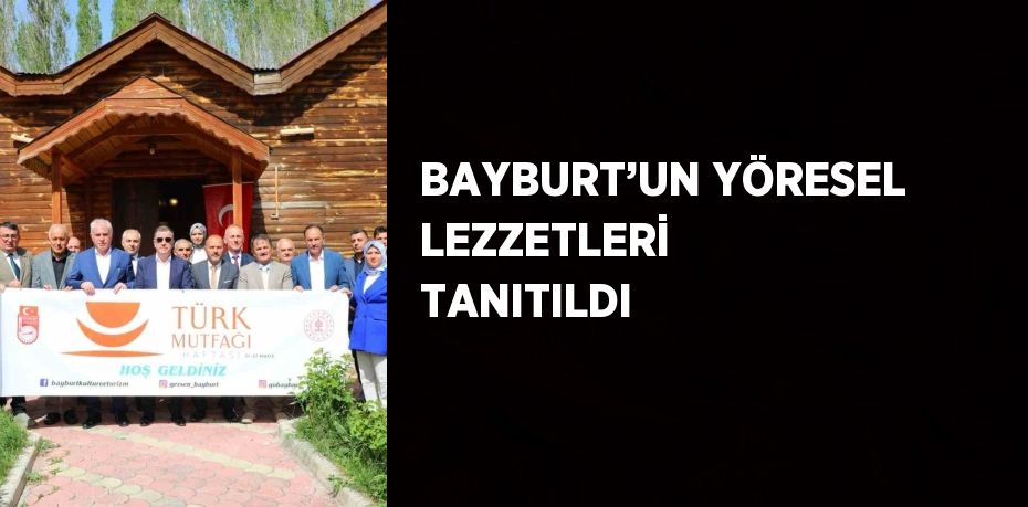 BAYBURT’UN YÖRESEL LEZZETLERİ TANITILDI