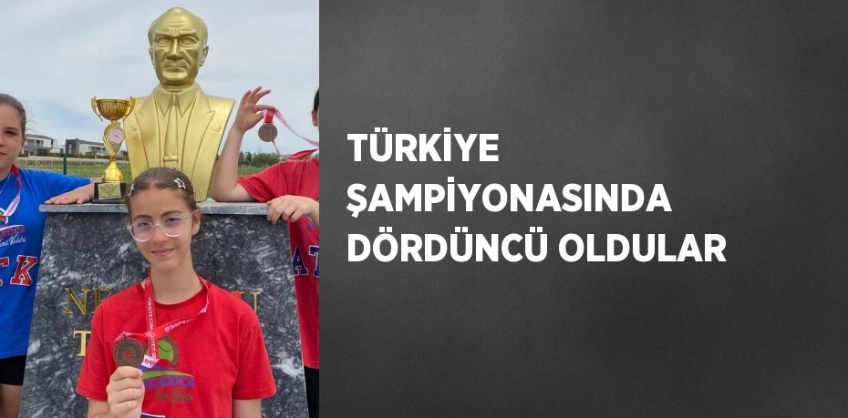 TÜRKİYE ŞAMPİYONASINDA DÖRDÜNCÜ OLDULAR