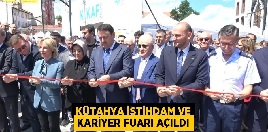 KÜTAHYA İSTİHDAM VE KARİYER FUARI AÇILDI
