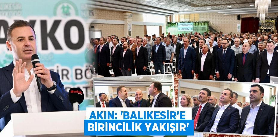 AKIN: “BALIKESİR’E BİRİNCİLİK YAKIŞIR”