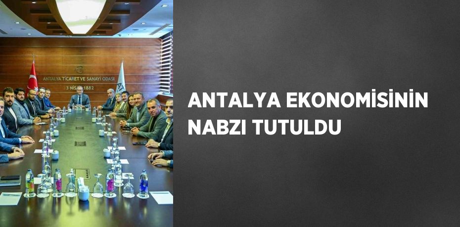 ANTALYA EKONOMİSİNİN NABZI TUTULDU