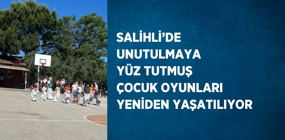 SALİHLİ’DE UNUTULMAYA YÜZ TUTMUŞ ÇOCUK OYUNLARI YENİDEN YAŞATILIYOR