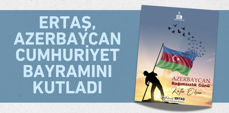 ERTAŞ, AZERBAYCAN CUMHURİYET BAYRAMINI KUTLADI