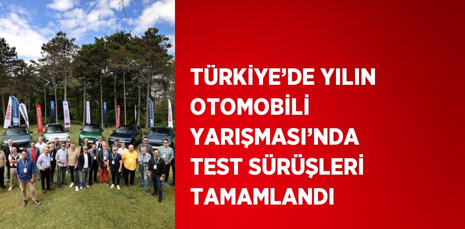TÜRKİYE’DE YILIN OTOMOBİLİ YARIŞMASI’NDA TEST SÜRÜŞLERİ TAMAMLANDI