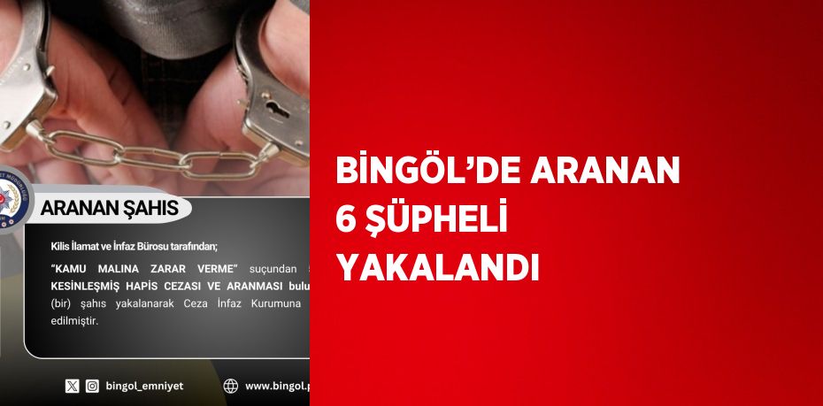 BİNGÖL’DE ARANAN 6 ŞÜPHELİ YAKALANDI