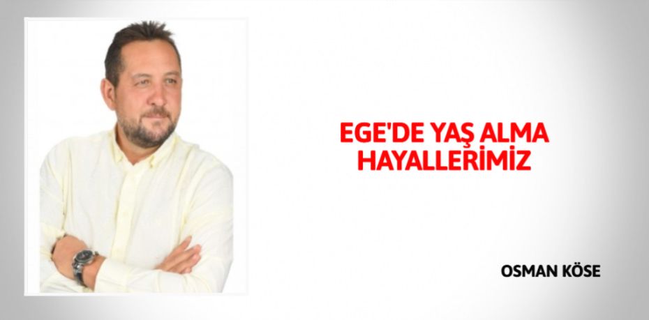 EGE'DE YAŞ ALMA HAYALLERİMİZ