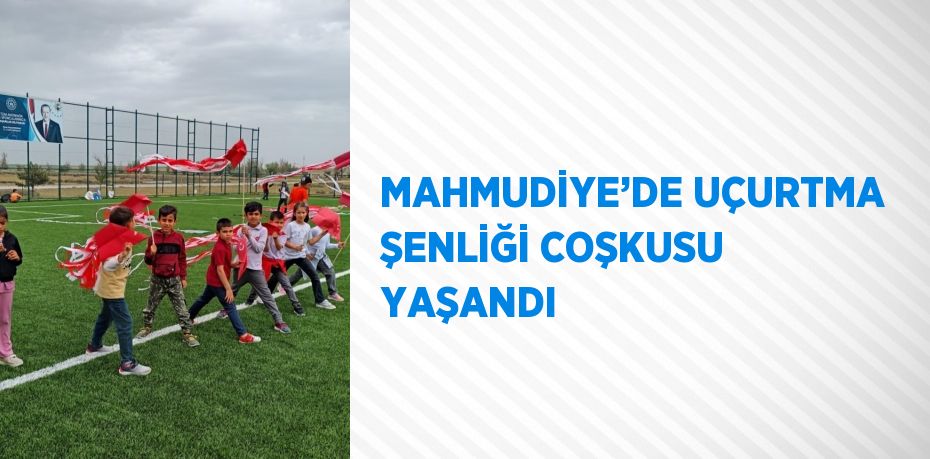 MAHMUDİYE’DE UÇURTMA ŞENLİĞİ COŞKUSU YAŞANDI