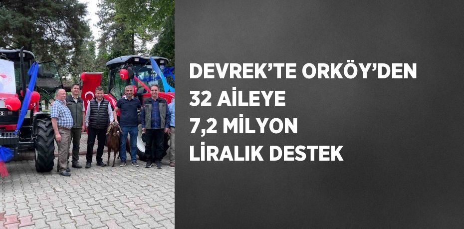 DEVREK’TE ORKÖY’DEN 32 AİLEYE 7,2 MİLYON LİRALIK DESTEK