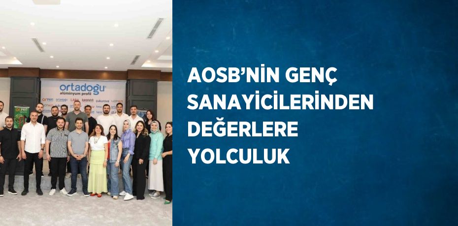 AOSB’NİN GENÇ SANAYİCİLERİNDEN DEĞERLERE YOLCULUK