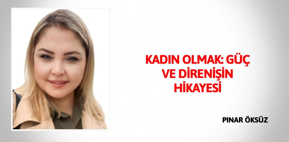 KADIN OLMAK:GÜÇ VE DİRENİŞİN HİKAYESİ