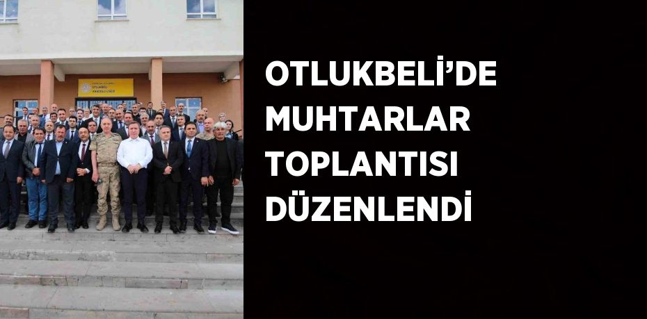 OTLUKBELİ’DE MUHTARLAR TOPLANTISI DÜZENLENDİ