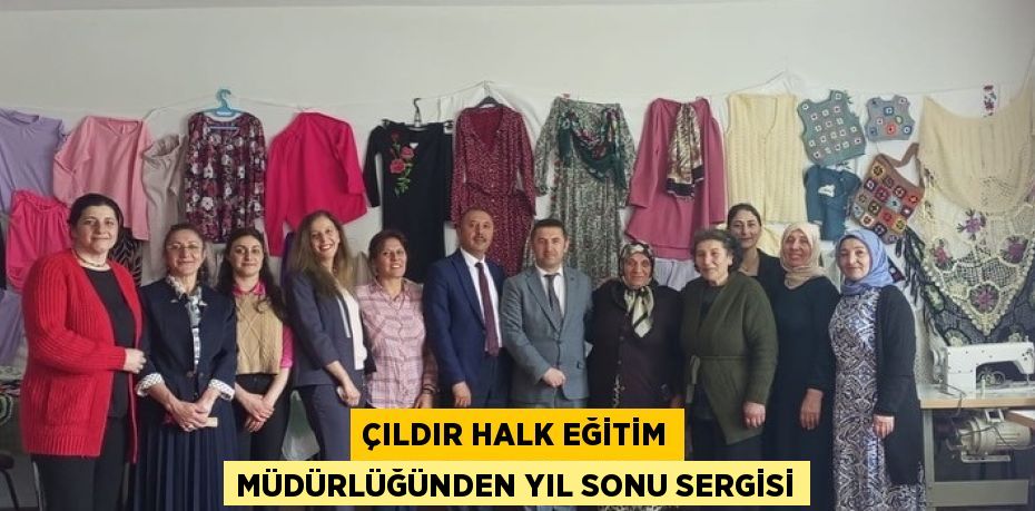 ÇILDIR HALK EĞİTİM MÜDÜRLÜĞÜNDEN YIL SONU SERGİSİ