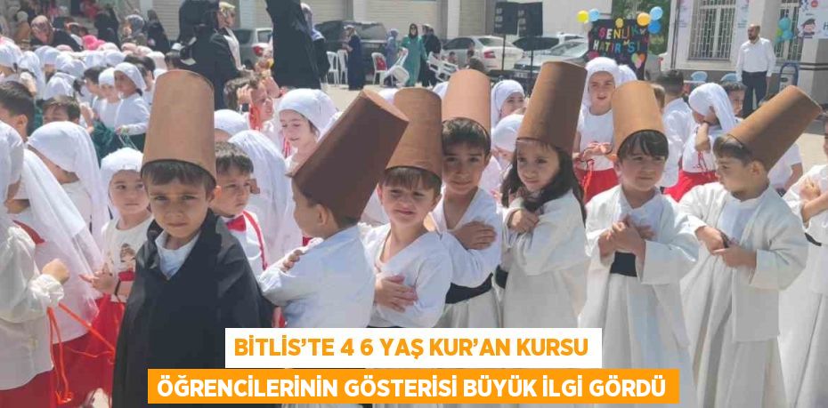 BİTLİS’TE 4 6 YAŞ KUR’AN KURSU ÖĞRENCİLERİNİN GÖSTERİSİ BÜYÜK İLGİ GÖRDÜ