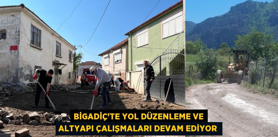 BİGADİÇ’TE YOL DÜZENLEME VE ALTYAPI ÇALIŞMALARI DEVAM EDİYOR