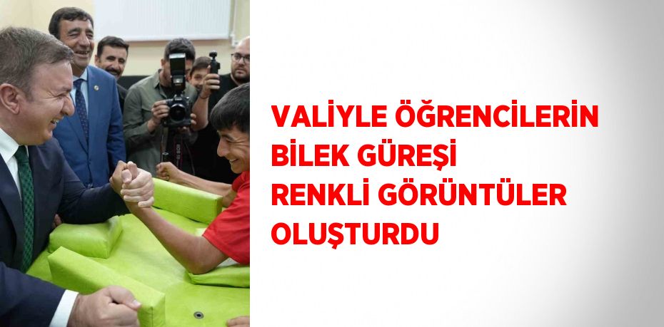 VALİYLE ÖĞRENCİLERİN BİLEK GÜREŞİ RENKLİ GÖRÜNTÜLER OLUŞTURDU
