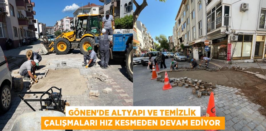 GÖNEN’DE ALTYAPI VE TEMİZLİK ÇALIŞMALARI HIZ KESMEDEN DEVAM EDİYOR