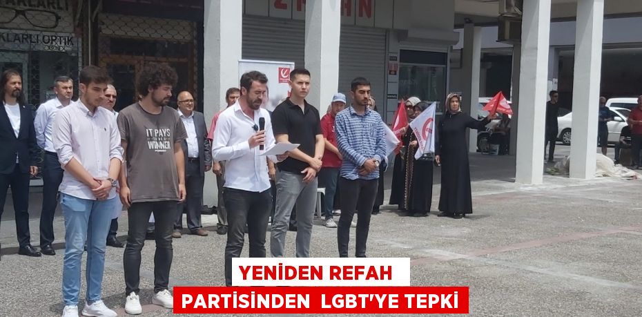 YENİDEN REFAH  PARTİSİNDEN  LGBT’YE TEPKİ