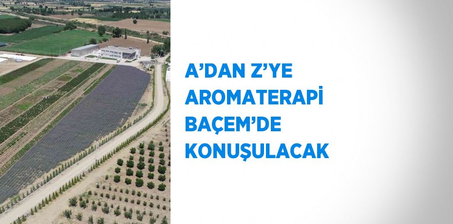 A’DAN Z’YE AROMATERAPİ BAÇEM’DE KONUŞULACAK