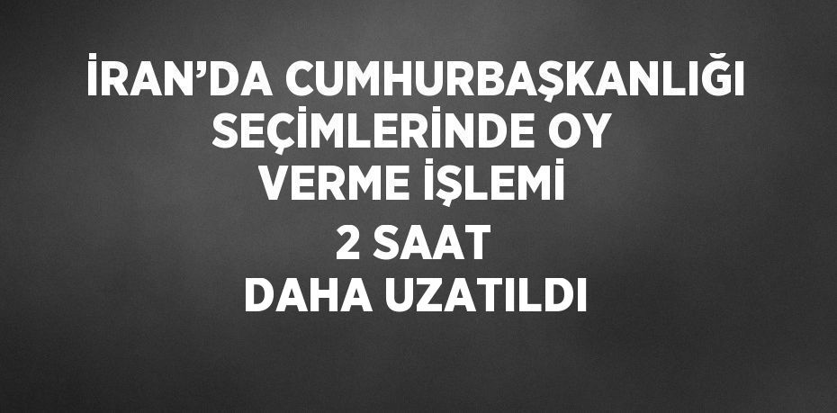 İRAN’DA CUMHURBAŞKANLIĞI SEÇİMLERİNDE OY VERME İŞLEMİ 2 SAAT DAHA UZATILDI