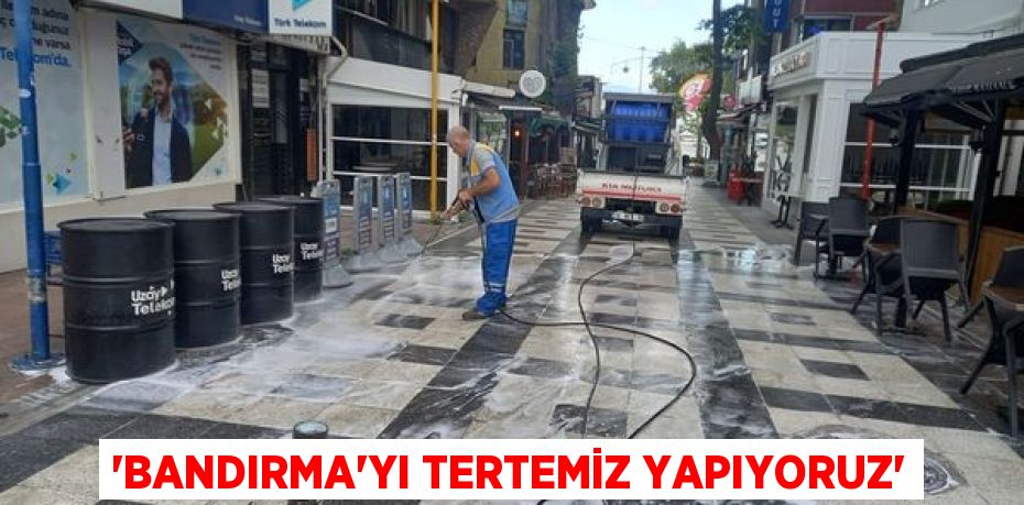 “Bandırma'yı Tertemiz Yapıyoruz”