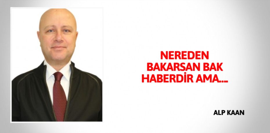 NEREDEN BAKARSAN BAK HABERDİR AMA….