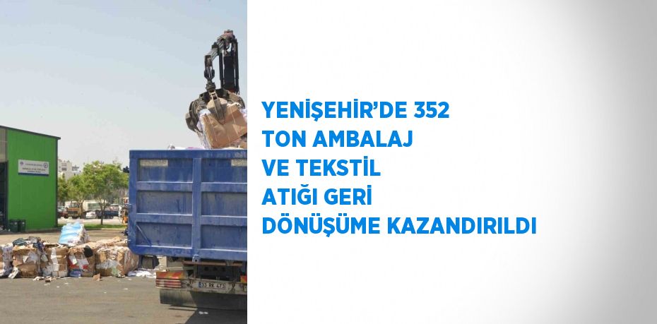 YENİŞEHİR’DE 352 TON AMBALAJ VE TEKSTİL ATIĞI GERİ DÖNÜŞÜME KAZANDIRILDI