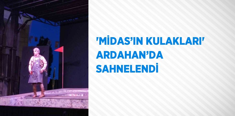 'MİDAS’IN KULAKLARI' ARDAHAN’DA SAHNELENDİ