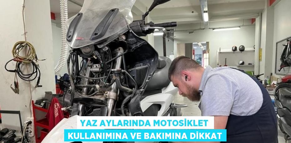 YAZ AYLARINDA MOTOSİKLET KULLANIMINA VE BAKIMINA DİKKAT