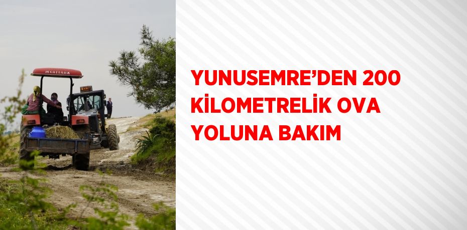 YUNUSEMRE’DEN 200 KİLOMETRELİK OVA YOLUNA BAKIM