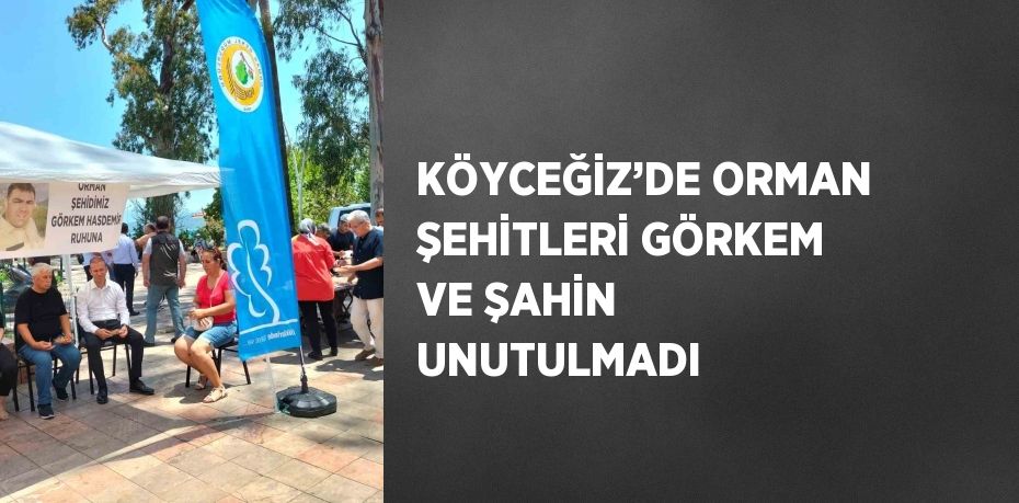 KÖYCEĞİZ’DE ORMAN ŞEHİTLERİ GÖRKEM VE ŞAHİN UNUTULMADI