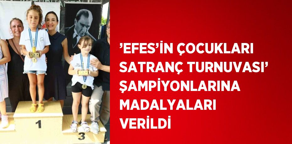 ’EFES’İN ÇOCUKLARI SATRANÇ TURNUVASI’ ŞAMPİYONLARINA MADALYALARI VERİLDİ