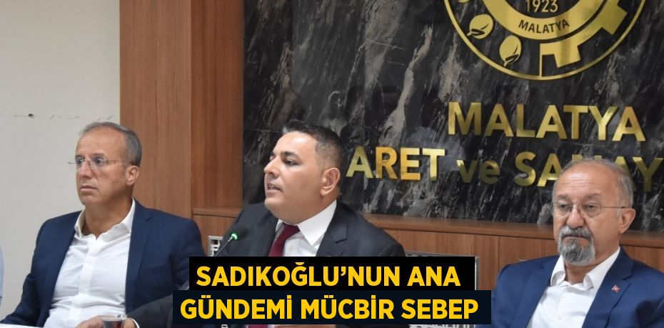 SADIKOĞLU’NUN ANA GÜNDEMİ MÜCBİR SEBEP