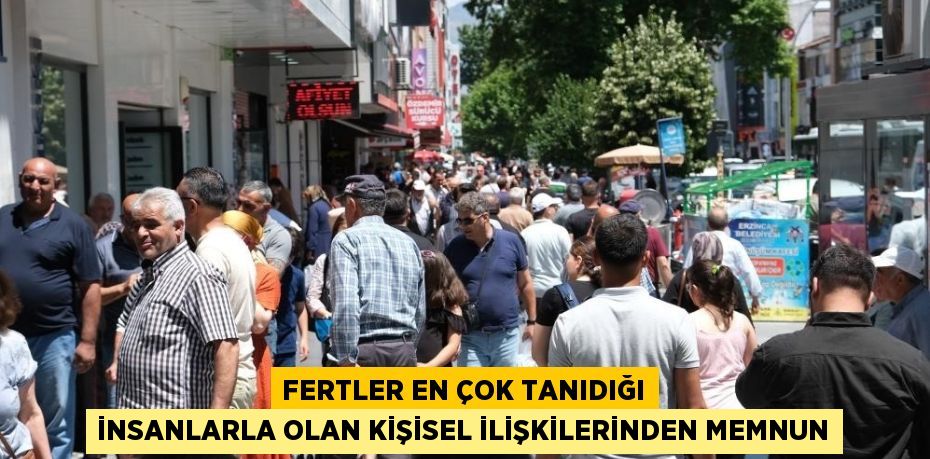 FERTLER EN ÇOK TANIDIĞI İNSANLARLA OLAN KİŞİSEL İLİŞKİLERİNDEN MEMNUN